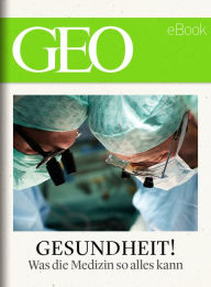 Title: Gesundheit! Was die Medizin so alles kann (GEO eBook), Author: GEO Magazin