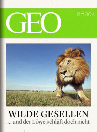 Title: Wilde Gesellen: 13 Expeditionen in die Welt der Tiere (GEO eBook), Author: GEO Magazin