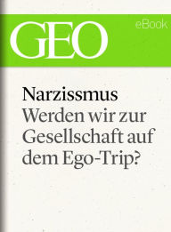 Title: Narzissmus: Werden wir zur Gesellschaft auf dem Ego-Trip? (GEO eBook Single), Author: GEO Magazin