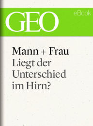 Title: Mann und Frau: Liegt der Unterschied im Hirn? (GEO eBook Single), Author: GEO Magazin