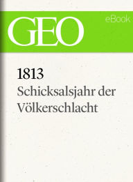 Title: 1813: Schicksalsjahr der Völkerschlacht (GEO eBook), Author: GEO Magazin
