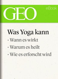 Title: Was Yoga kann (GEO eBook Single): Wann es wirkt, warum es heilt, wie es erforscht wird, Author: GEO Magazin