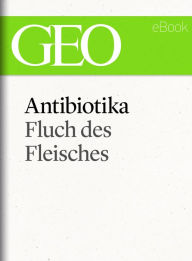 Title: Antibiotika: Fluch des Fleisches (GEO eBook Single), Author: GEO Magazin