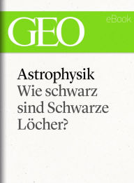 Title: Astrophysik: Wie schwarz sind Schwarze Löcher? (GEO eBook Single), Author: GEO Magazin
