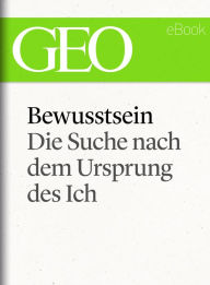 Title: Bewusstsein: Die Suche nach dem Ursprung des Ich (GEO eBook Single), Author: GEO Magazin