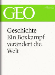 Title: Geschichte: Ein Boxkampf verändert die Welt (GEO eBook Single), Author: GEO Magazin
