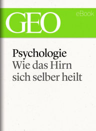 Title: Psychologie: Wie das Hirn sich selber heilt (GEO eBook Single), Author: GEO Magazin