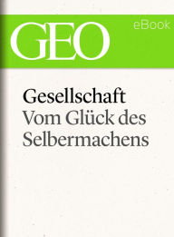 Title: Gesellschaft: Vom Glück des Selbermachens (GEO eBook Single), Author: GEO Magazin