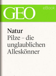 Title: Natur: Pilze - die unglaublichen Alleskönner, Author: GEO Magazin
