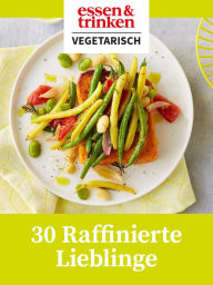 Title: 30 Raffinierte Lieblinge: essen & trinken: Vegetarisch, Author: G+j Food & Living GmbH &Co KG