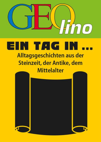 GEOlino - Ein Tag in .: Alltagsgeschichten aus der Steinzeit, der Antike, dem Mittelalter