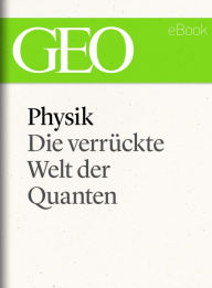 Title: Physik: Die verrückte Welt der Quanten (GEO eBook Single), Author: GEO Magazin