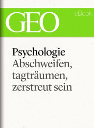 Title: Phychologie: Abschweifen, tagträumen, zerstreut sein (GEO eBook Single), Author: GEO Magazin