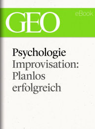 Title: Psychologie: Improvisation: Planlos erfolgreich (GEO eBook Single), Author: GEO Magazin