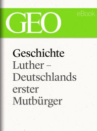 Title: Geschichte: Luther - Deutschlands erster Mutbürger (GEO eBook Single), Author: GEO Magazin