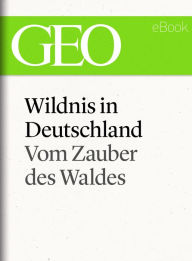 Title: Wildnis in Deutschland: Vom Zauber des Waldes (GEO eBook Single), Author: GEO Magazin