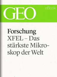 Title: Forschung: XFEL - Das stärkste Mikroskop der Welt (GEO eBook Single), Author: GEO Magazin