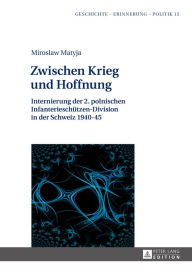 Title: Zwischen Krieg und Hoffnung: Internierung der 2. polnischen Infanterieschuetzen-Division in der Schweiz 1940-45, Author: Miroslaw Matyja