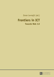 Title: Frontiers in ICT: Towards Web 3.0, Author: Zoran Levnajic