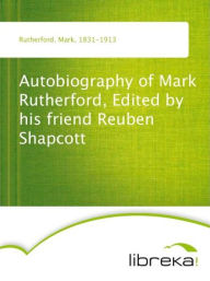 Autobiography of Mark Rutherford, Edited by his friend Reuben Shapcott