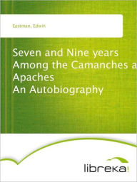 Seven and Nine years Among the Camanches and Apaches An Autobiography