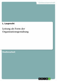Title: Leitung als Form der Organisationsgestaltung, Author: L. Lauprecht