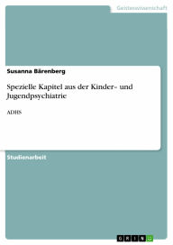 Title: Spezielle Kapitel aus der Kinder- und Jugendpsychiatrie: ADHS, Author: Susanna Bärenberg