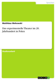 Title: Das experimentelle Theater im 20. Jahrhundert in Polen, Author: Matthäus Wehowski