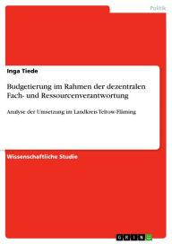 Title: Budgetierung im Rahmen der dezentralen Fach- und Ressourcenverantwortung: Analyse der Umsetzung im Landkreis Teltow-Fläming, Author: Inga Tiede