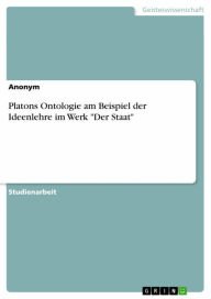 Title: Platons Ontologie am Beispiel der Ideenlehre im Werk 'Der Staat', Author: Anonym
