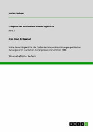 Title: Das Iran Tribunal: Späte Gerechtigkeit für die Opfer der Massenhinrichtungen politischer Gefangener in iranischen Gefängnissen im Sommer 1988, Author: Stefan Kirchner