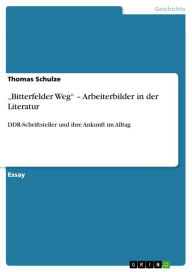 Title: 'Bitterfelder Weg' - Arbeiterbilder in der Literatur: DDR-Schriftsteller und ihre Ankunft im Alltag, Author: Thomas Schulze