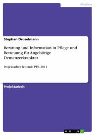 Title: Beratung und Information in Pflege und Betreuung für Angehörige Demenzerkrankter: Projektarbeit leitende PFK 2011, Author: Stephan Druselmann