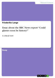 Title: Essay about the BBC News report 'Could glasses soon be history?': A critical view, Author: Friederike Lange