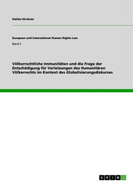 Title: Völkerrechtliche Immunitäten und die Frage der Entschädigung für Verletzungen des Humanitären Völkerrechts im Kontext des Globalisierungsdiskurses, Author: Stefan Kirchner
