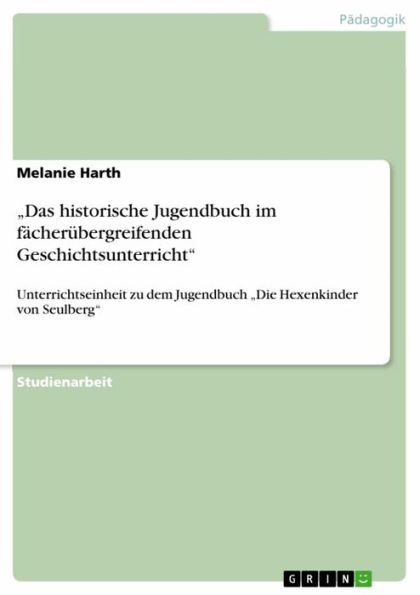 'Das historische Jugendbuch im fächerübergreifenden Geschichtsunterricht': Unterrichtseinheit zu dem Jugendbuch 'Die Hexenkinder von Seulberg'