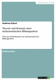 Title: Theorie und Konzept einer nichtrassistischen Bildungsarbeit: Über den DGB Baustein zur nichtrassistischen Bildungsarbeit, Author: Andreas Eckert