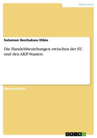 Title: Die Handelsbeziehungen zwischen der EU und den AKP-Staaten, Author: Solomon Ikechukwu Dibie