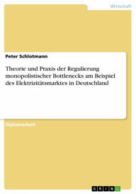 Title: Theorie und Praxis der Regulierung monopolistischer Bottlenecks am Beispiel des Elektrizitätsmarktes in Deutschland, Author: Peter Schlotmann