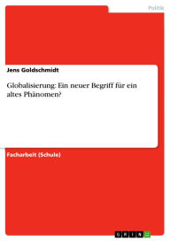 Title: Globalisierung: Ein neuer Begriff für ein altes Phänomen?, Author: Jens Goldschmidt