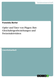 Title: Opfer und Täter von Plagen: Ihre Gleichaltrigenbeziehungen und Freizeitaktivitäten, Author: Franziska Borter