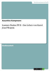 Title: Ioannes Paulus PP. II - Das Leben von Karol Józef Wojty?a, Author: Assuntina Kampmann