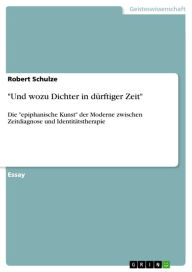 Title: 'Und wozu Dichter in dürftiger Zeit': Die 'epiphanische Kunst' der Moderne zwischen Zeitdiagnose und Identitätstherapie, Author: Robert Schulze