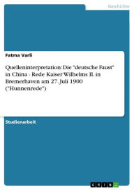 Title: Quelleninterpretation: Die 'deutsche Faust' in China - Rede Kaiser Wilhelms II. in Bremerhaven am 27. Juli 1900 ('Hunnenrede'), Author: Fatma Varli