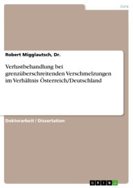 Title: Verlustbehandlung bei grenzüberschreitenden Verschmelzungen im Verhältnis Österreich/Deutschland, Author: Robert Migglautsch