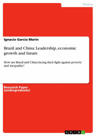 Title: Brazil and China: Leadership, economic growth and future: How are Brazil and China facing their fight against poverty and inequality?, Author: Ignacio Garcia Marin