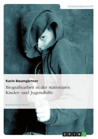 Title: Biografiearbeit in der stationären Kinder- und Jugendhilfe, Author: Karin Baumgärtner