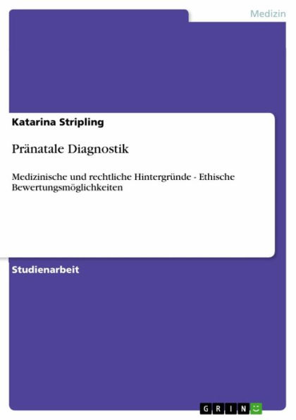 Pränatale Diagnostik: Medizinische und rechtliche Hintergründe - Ethische Bewertungsmöglichkeiten