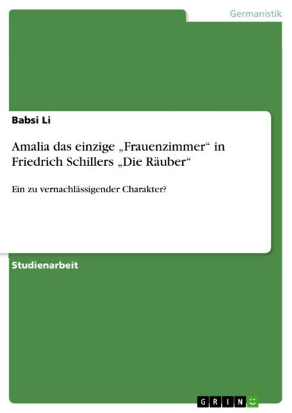 Amalia das einzige 'Frauenzimmer' in Friedrich Schillers 'Die Räuber': Ein zu vernachlässigender Charakter?