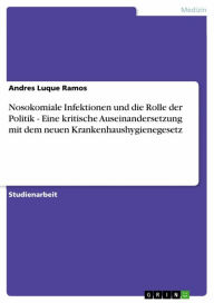 Title: Nosokomiale Infektionen und die Rolle der Politik - Eine kritische Auseinandersetzung mit dem neuen Krankenhaushygienegesetz, Author: Andres Luque Ramos